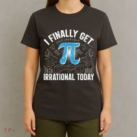 Happy Pi Day March 14 I Finally Get Irrational Today T-Shirt thumb 4