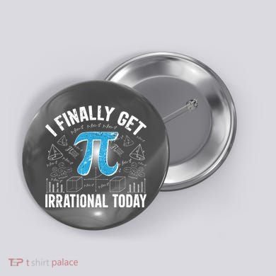 Happy Pi Day March 14 I Finally Get Irrational Today Button