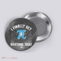 Happy Pi Day March 14 I Finally Get Irrational Today Button thumb 0