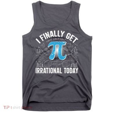 Happy Pi Day March 14 I Finally Get Irrational Today Tank Top