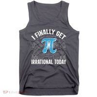Happy Pi Day March 14 I Finally Get Irrational Today Tank Top thumb 0