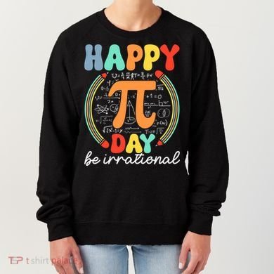 Happy Pi Day Be Irrational Women's Sweatshirt