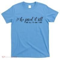 He Paid It All And All To Him I Owe Christian T-Shirt thumb 0