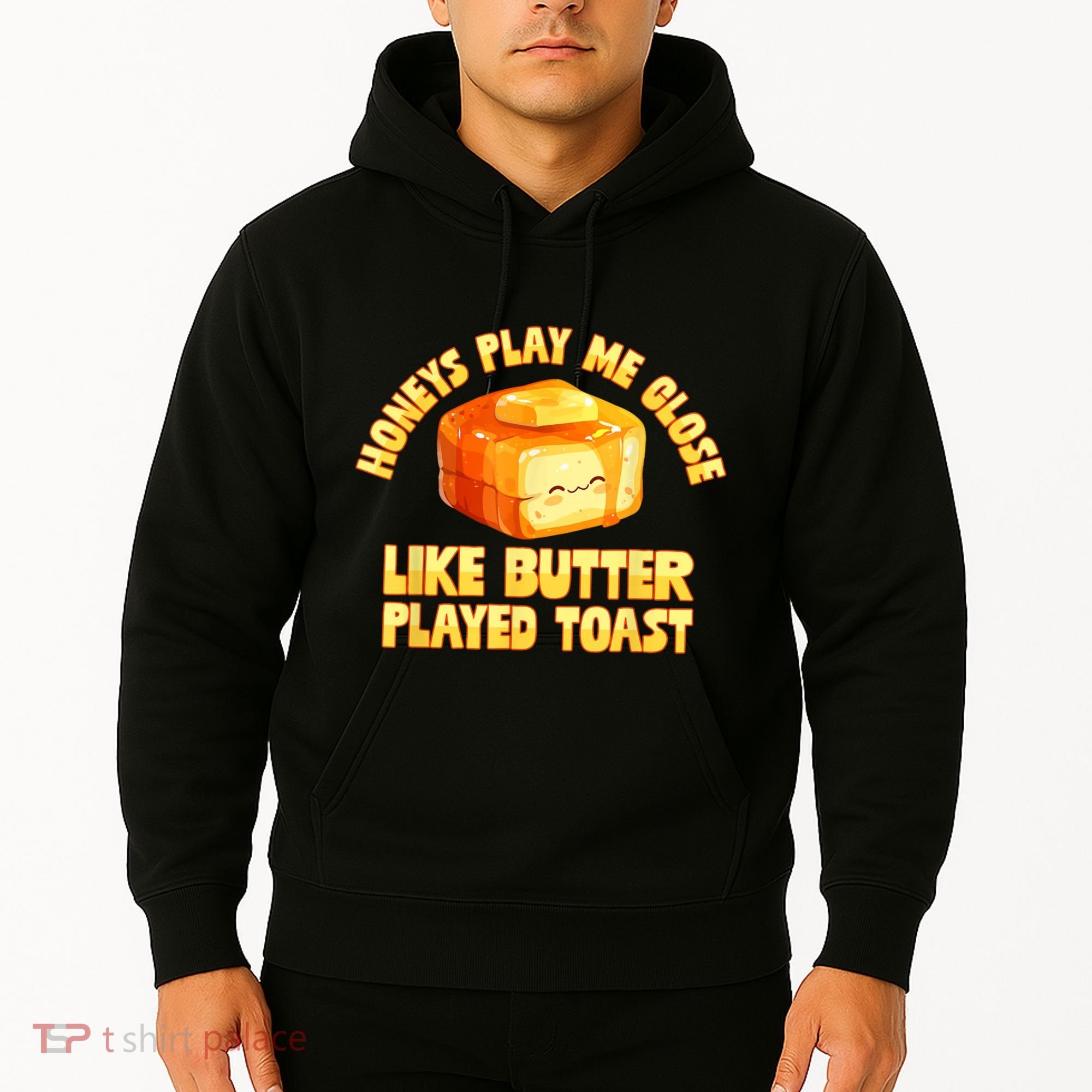 Honeys Play Me Close Like Butter Played Toast Hoodie
