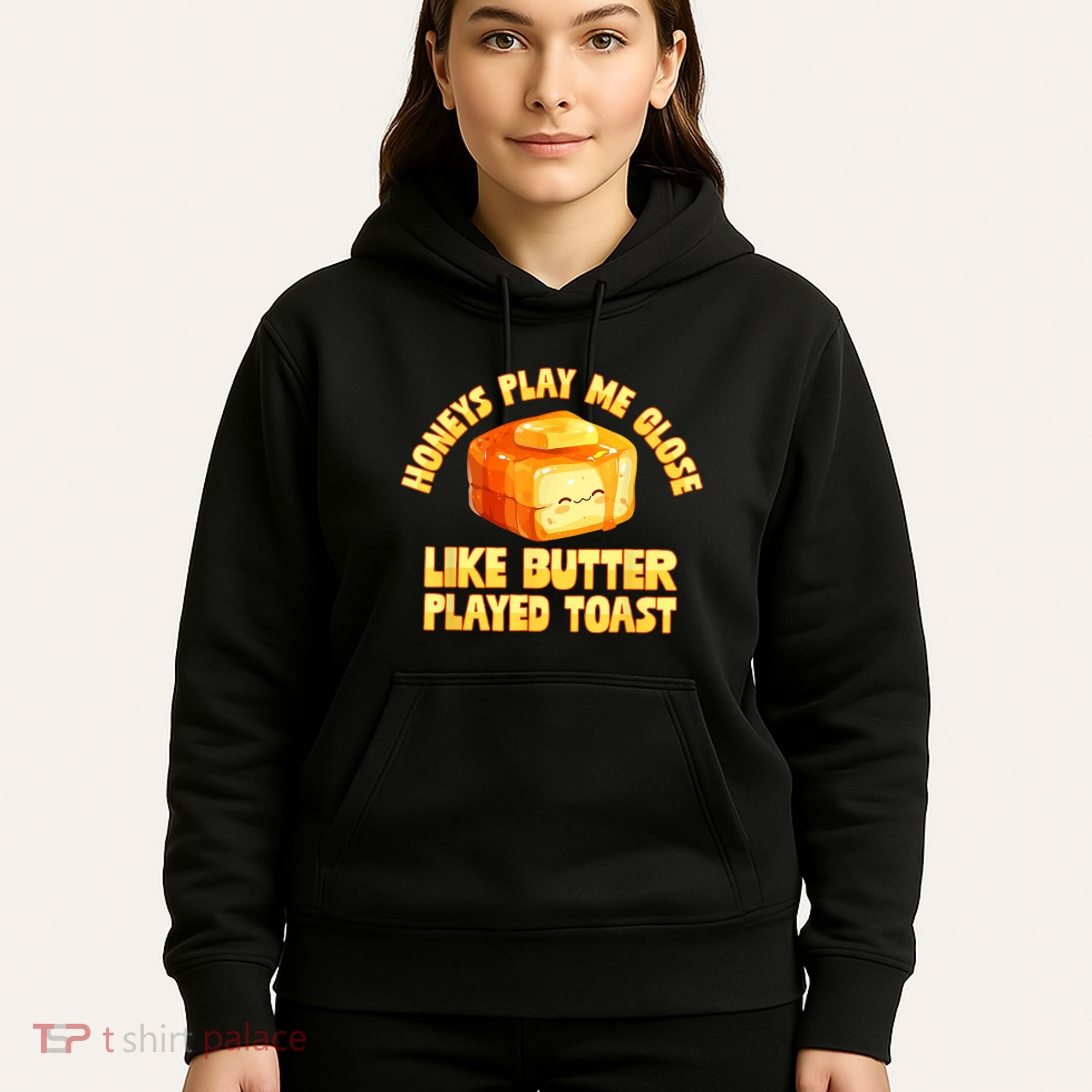 Honeys Play Me Close Like Butter Played Toast Hoodie