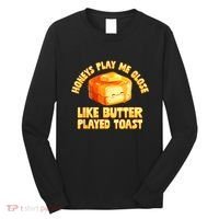 Honeys Play Me Close Like Butter Played Toast Long Sleeve Shirt thumb 0