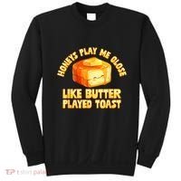 Honeys Play Me Close Like Butter Played Toast Sweatshirt thumb 0