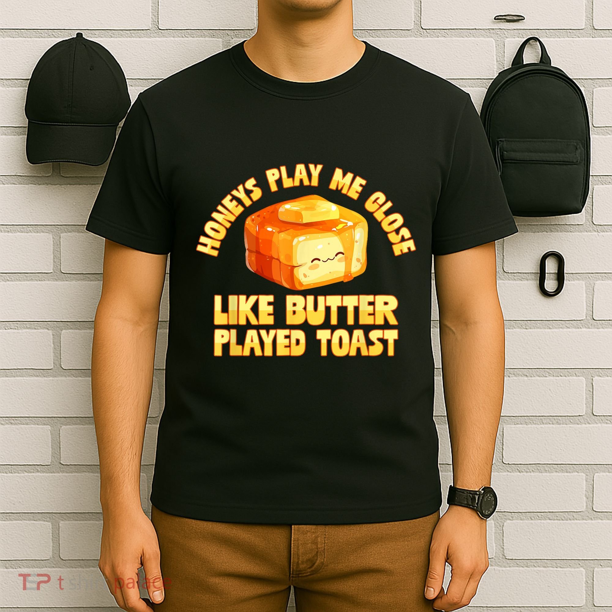 Honeys Play Me Close Like Butter Played Toast T-Shirt