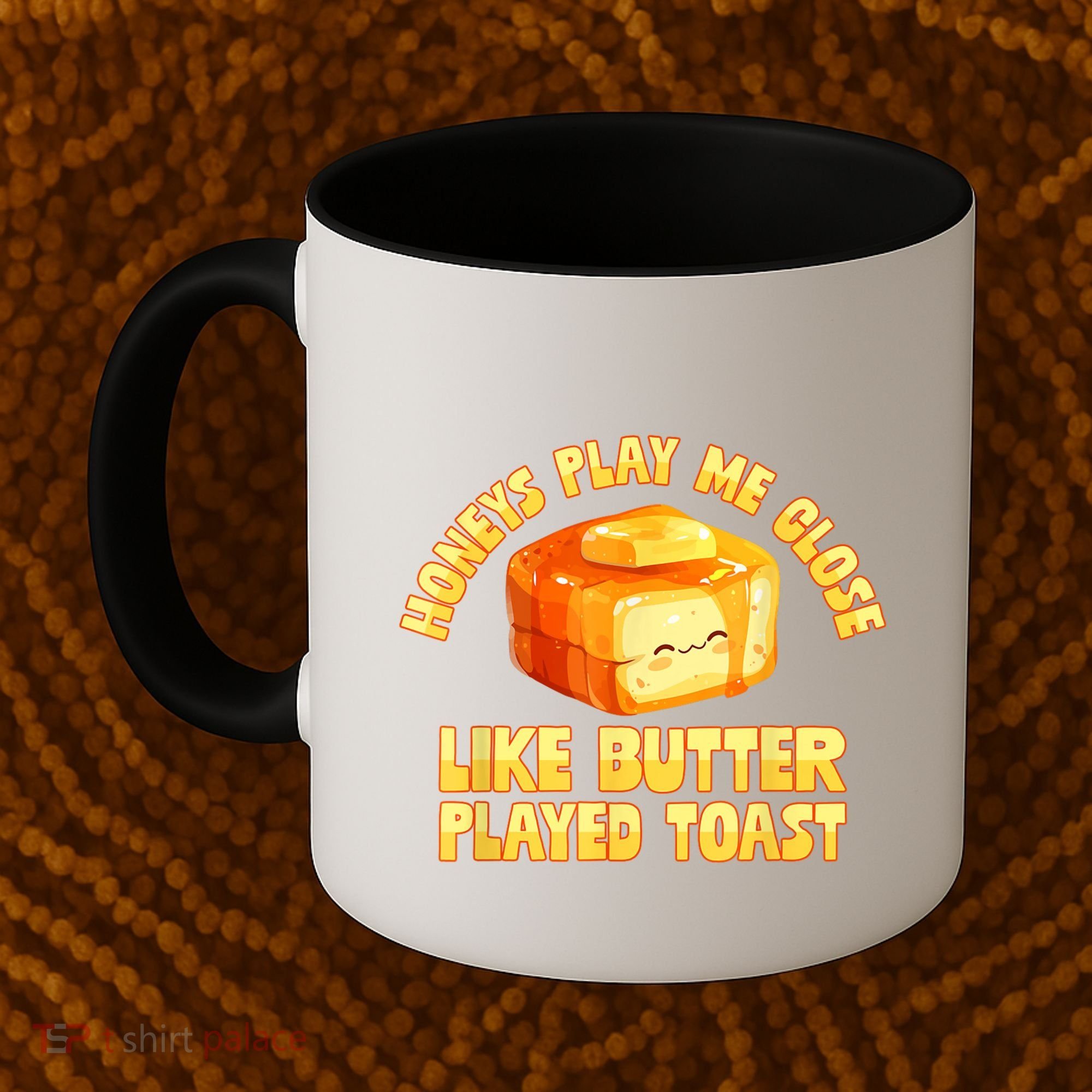 Honeys Play Me Close Like Butter Played Toast Coffee Mug