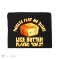 Honeys Play Me Close Like Butter Played Toast Mousepad thumb 0
