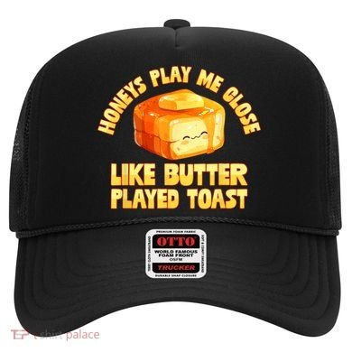 Honeys Play Me Close Like Butter Played Toast Hat