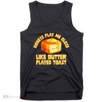 Honeys Play Me Close Like Butter Played Toast Tank Top thumb 0