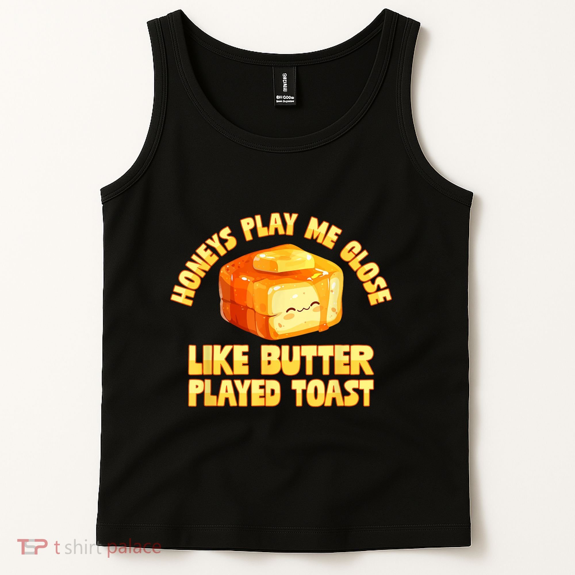 Honeys Play Me Close Like Butter Played Toast Tank Top