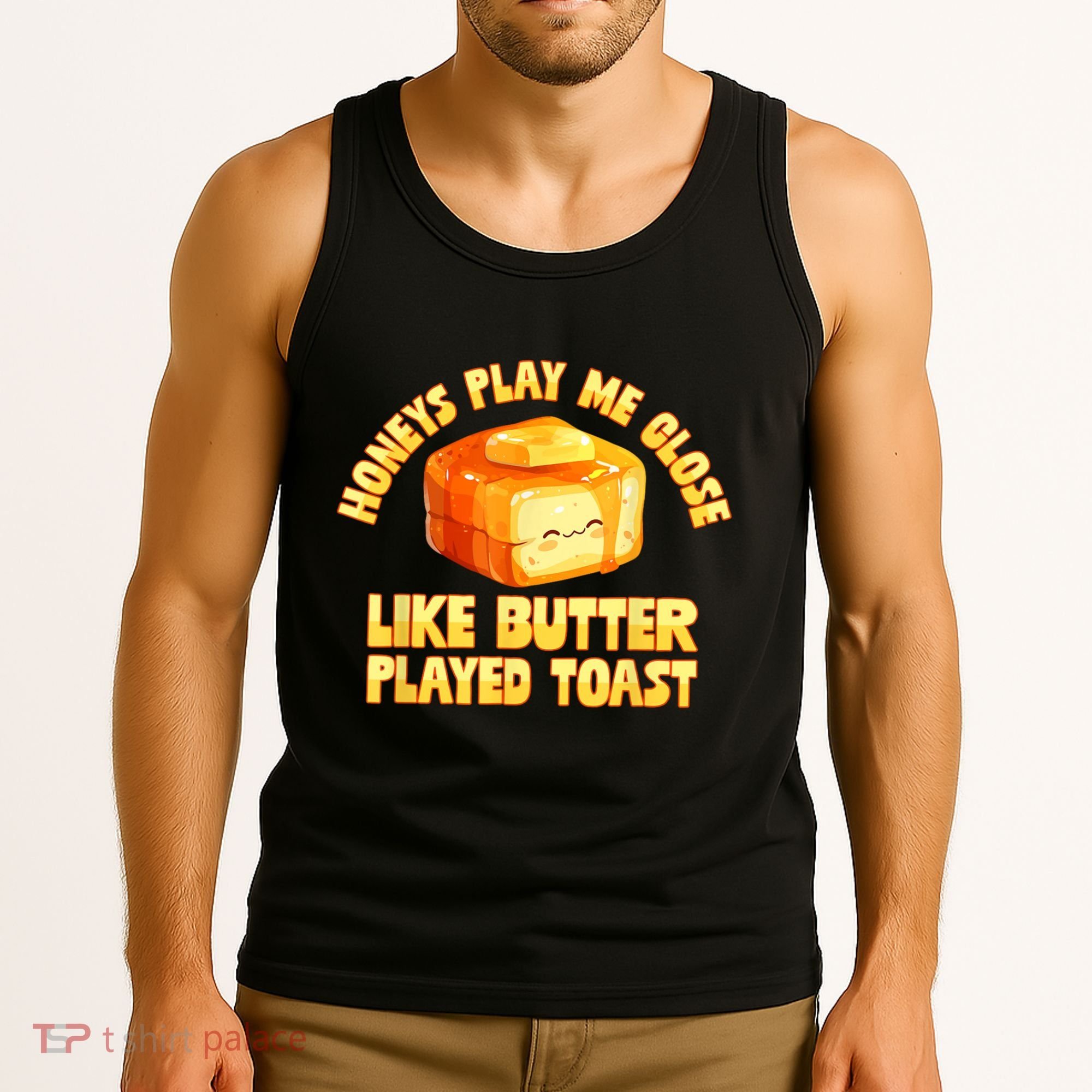 Honeys Play Me Close Like Butter Played Toast Tank Top