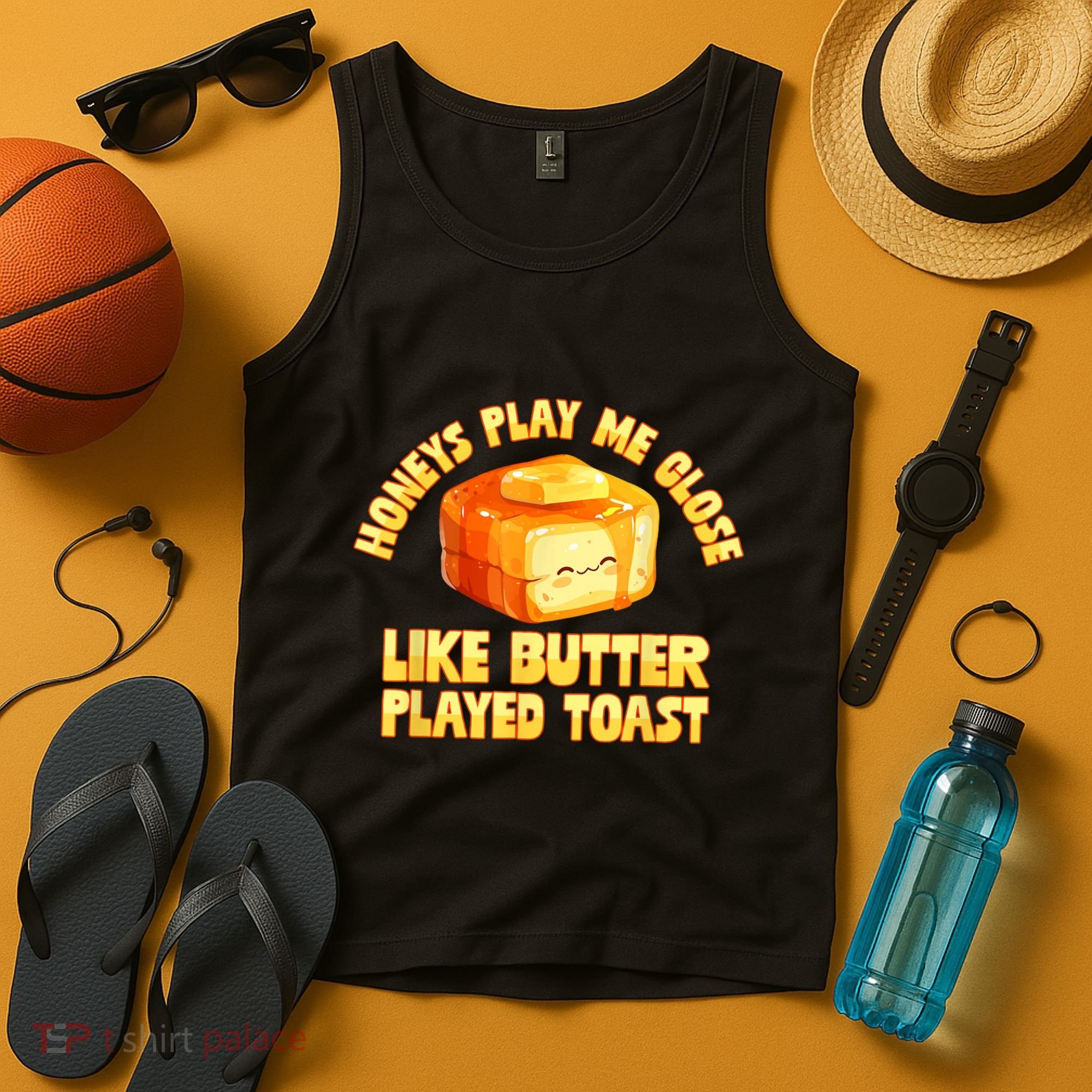 Honeys Play Me Close Like Butter Played Toast Tank Top