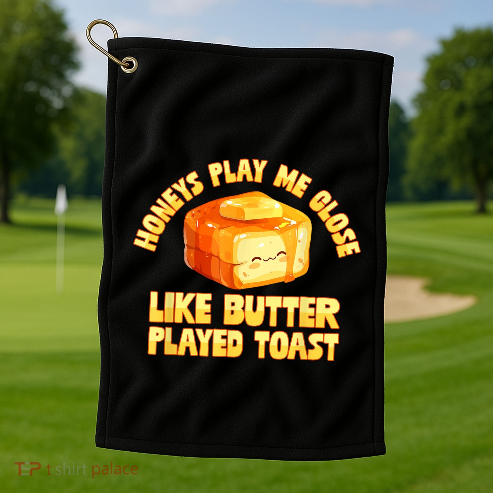 Honeys Play Me Close Like Butter Played Toast Golf Towel