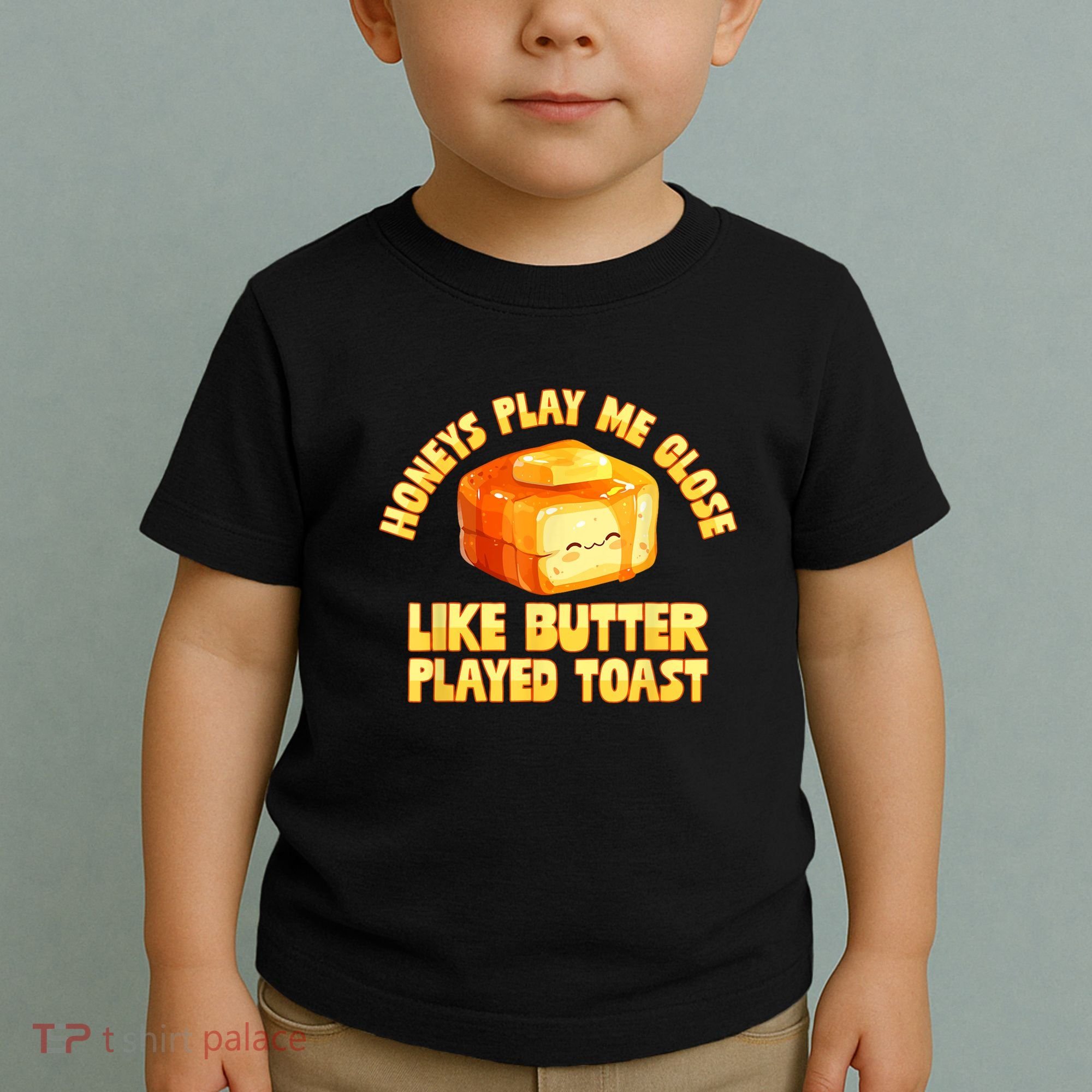 Honeys Play Me Close Like Butter Played Toast Toddler T-Shirt