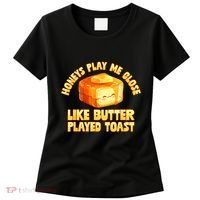 Honeys Play Me Close Like Butter Played Toast Women's T-Shirt thumb 0