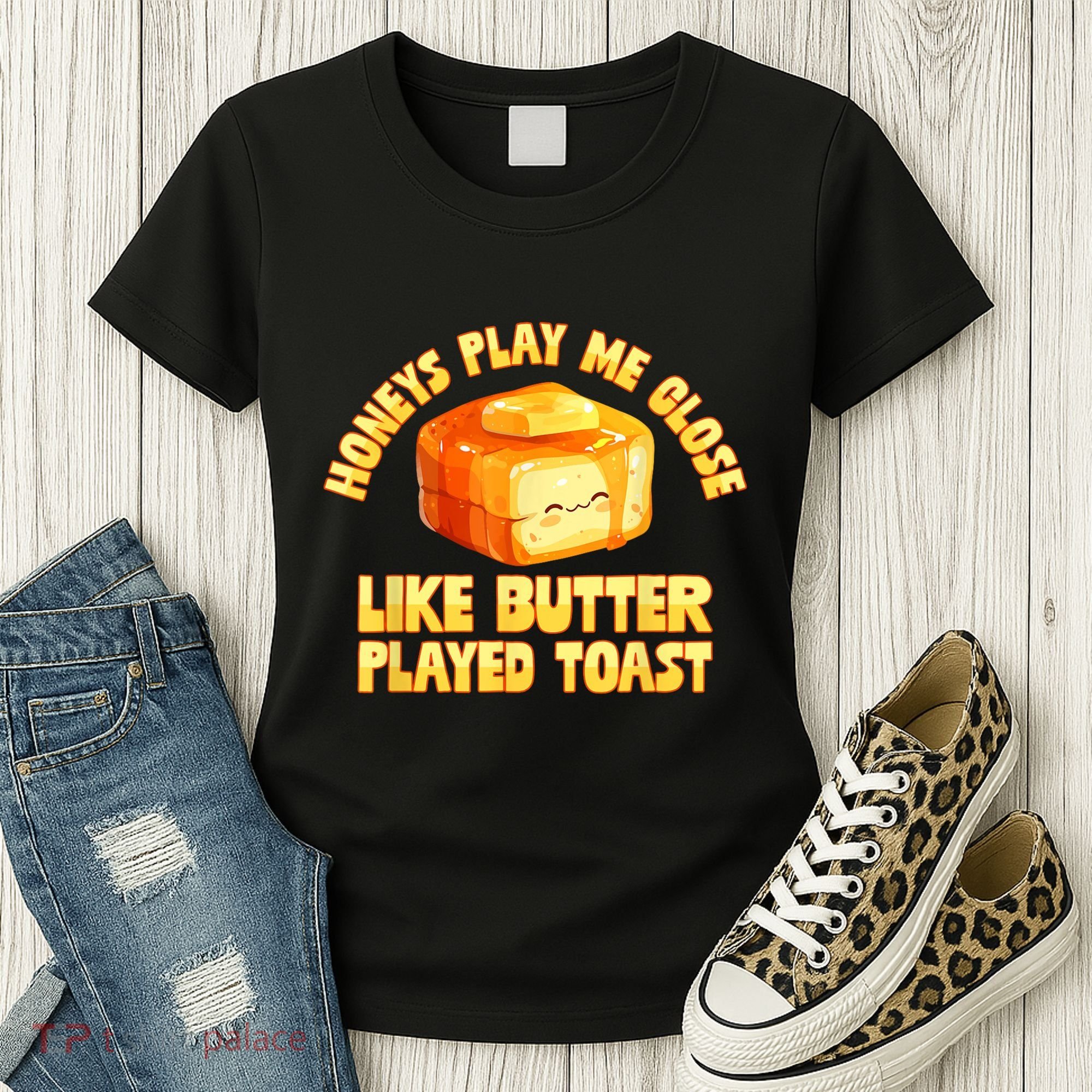 Honeys Play Me Close Like Butter Played Toast Women's T-Shirt