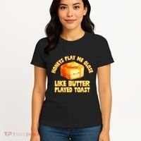 Honeys Play Me Close Like Butter Played Toast Women's T-Shirt thumb 4