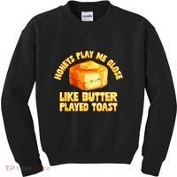 Honeys Play Me Close Like Butter Played Toast Kids Sweatshirt thumb 0