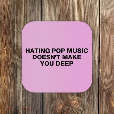 Hating Pop Music DoesnT Make You Deep Coaster