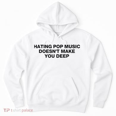 Hating Pop Music DoesnT Make You Deep Hoodie
