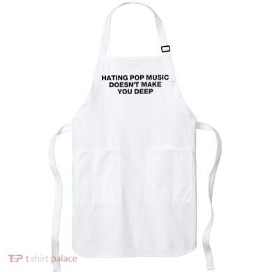 Hating Pop Music DoesnT Make You Deep Apron