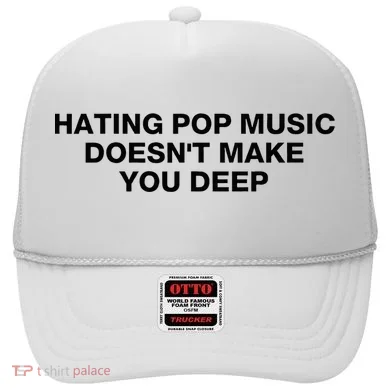 Hating Pop Music DoesnT Make You Deep Hat