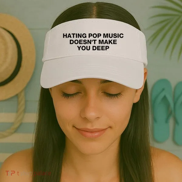 Hating Pop Music DoesnT Make You Deep Visor