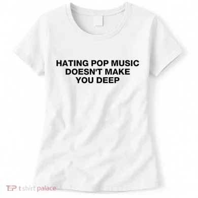 Hating Pop Music DoesnT Make You Deep Women's T-Shirt