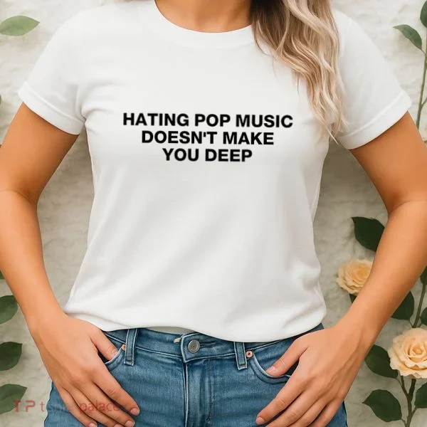 Hating Pop Music DoesnT Make You Deep Women's T-Shirt