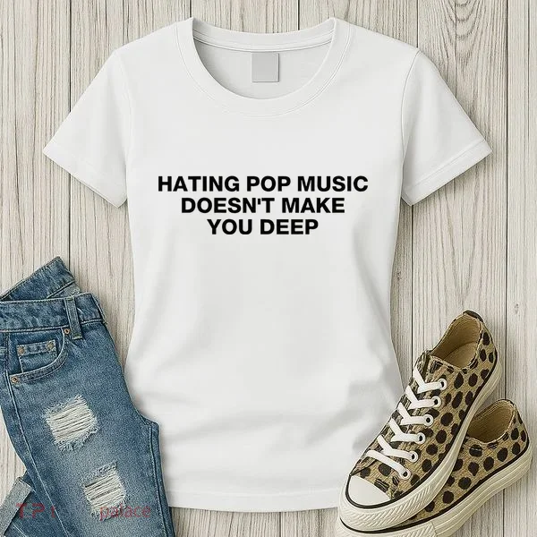 Hating Pop Music DoesnT Make You Deep Women's T-Shirt