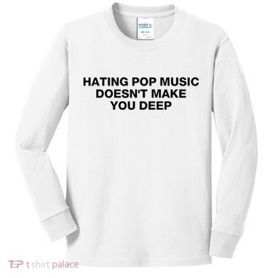 Hating Pop Music DoesnT Make You Deep Kids Long Sleeve Shirt