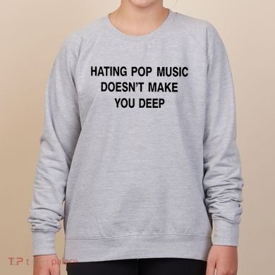 Hating Pop Music Doesn’T Make You Deep Women's Sweatshirt