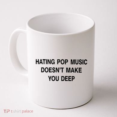 Hating Pop Music Doesn’T Make You Deep Coffee Mug