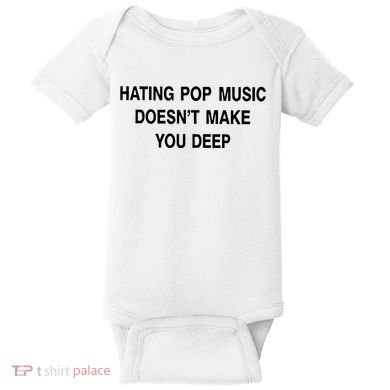 Hating Pop Music Doesn’T Make You Deep Baby Bodysuit