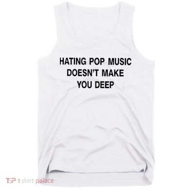 Hating Pop Music Doesn’T Make You Deep Tank Top