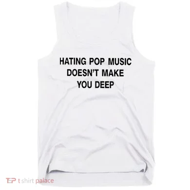 Hating Pop Music Doesn’T Make You Deep Tank Top