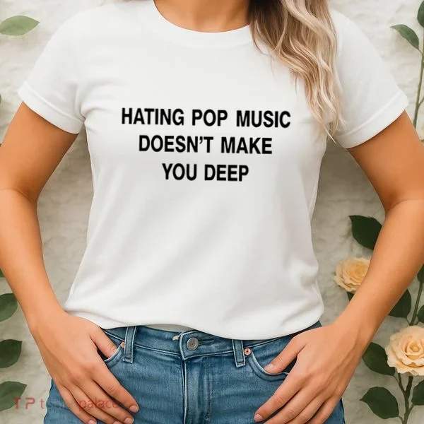 Hating Pop Music Doesn’T Make You Deep Women's T-Shirt