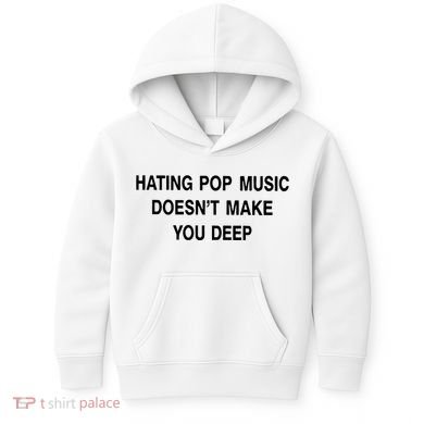 Hating Pop Music Doesn’T Make You Deep Kids Hoodie