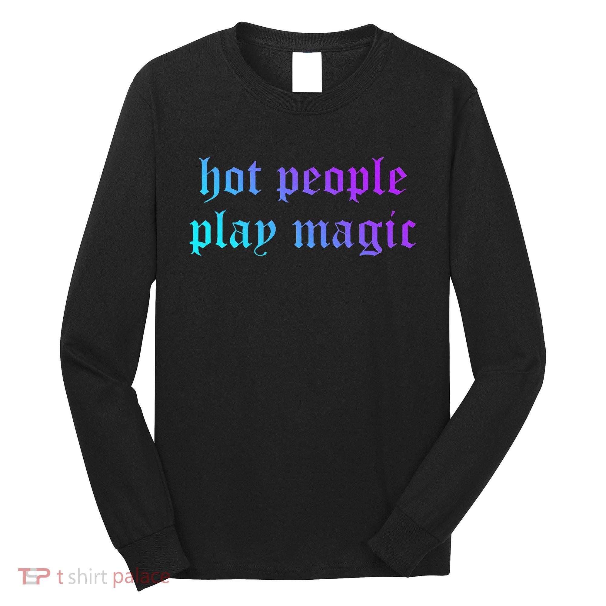 Hot People Play Magic Funny Quote Long Sleeve Shirt