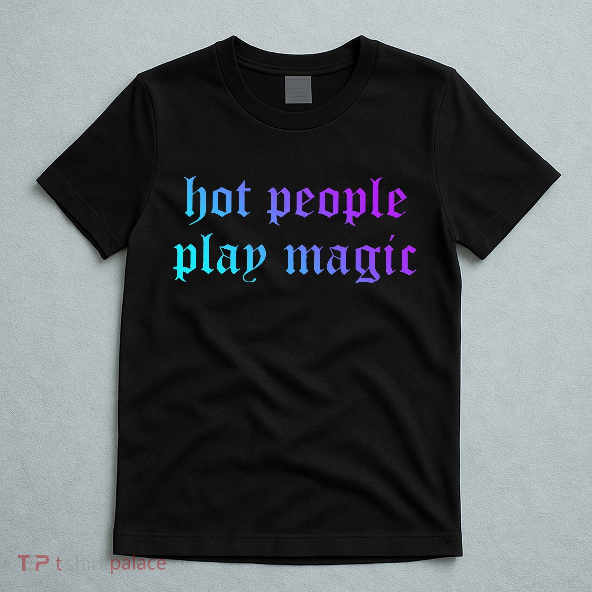 Hot People Play Magic Funny Quote T-Shirt