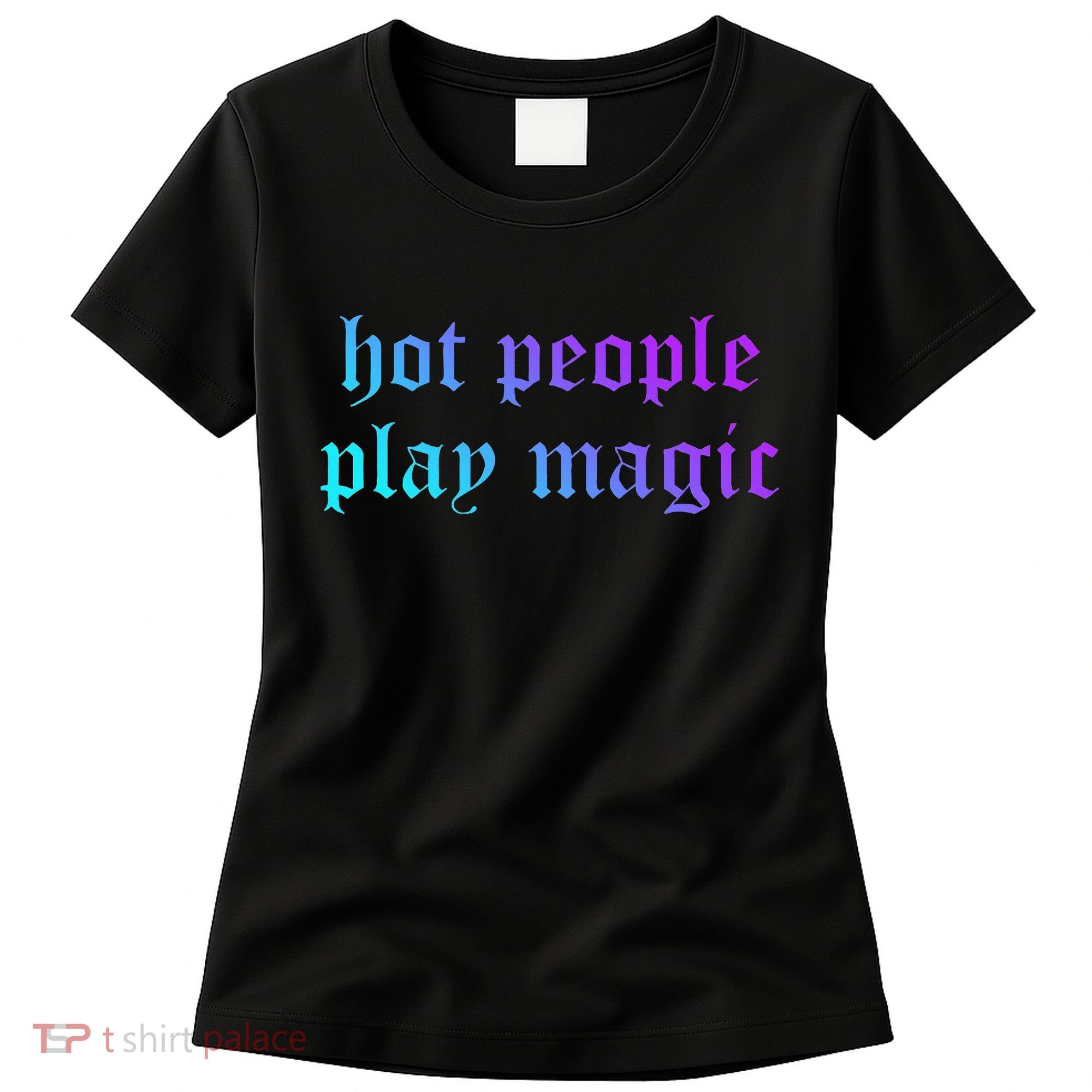 Hot People Play Magic Funny Quote Women's T-Shirt