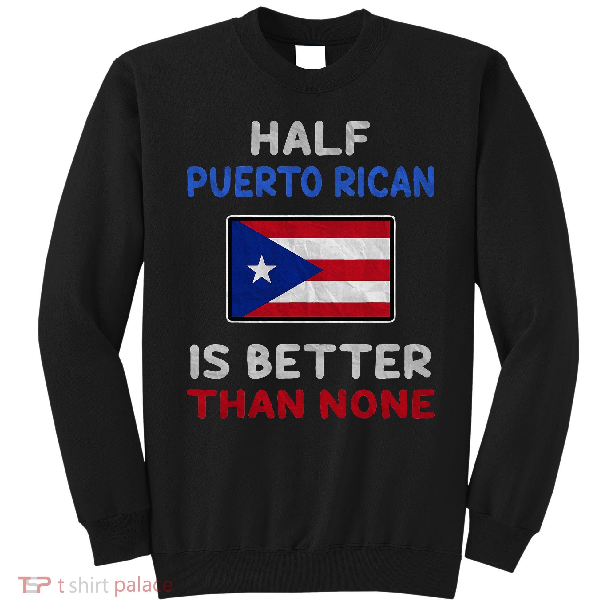 Half Puerto Rican Is Better Than None Puerto Rico Flag Sweatshirt
