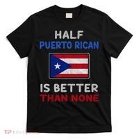 Half Puerto Rican Is Better Than None Puerto Rico Flag T-Shirt thumb 0