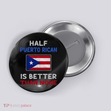 Half Puerto Rican Is Better Than None Puerto Rico Flag Button