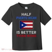 Half Puerto Rican Is Better Than None Puerto Rico Flag Toddler T-Shirt thumb 0
