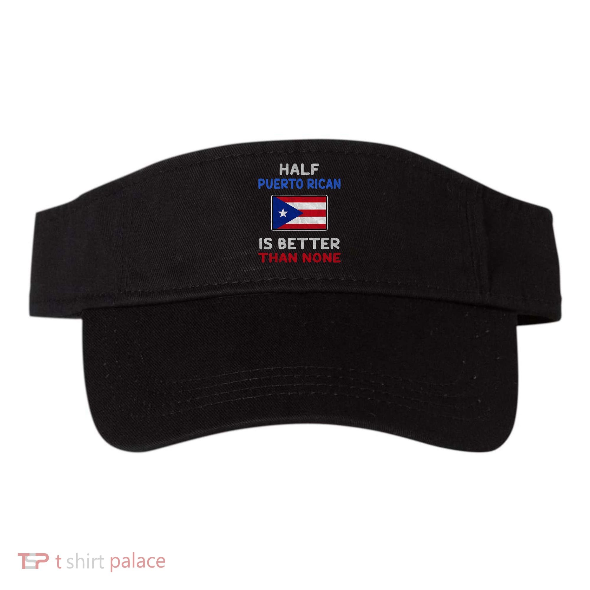 Half Puerto Rican Is Better Than None Puerto Rico Flag Visor