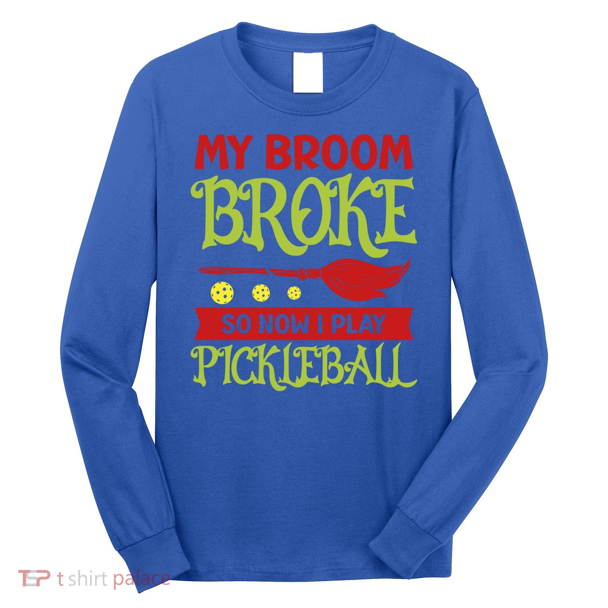 Halloween Pickleball Tee My Broom Broke So I Play Pickleball Gift Long Sleeve Shirt